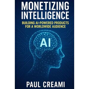 Paul, Paul Monetizing Intelligence: Building AI-Powered Products for a Worldwide Audience Paul, Paul Monetizing Intelligence: Building AI-Powered Products for a Worldwide Audience