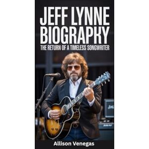 Venegas, Allison JEFF LYNNE BIOGRAPHY: The Return of a Timeless Songwriter Venegas, Allison JEFF LYNNE BIOGRAPHY: The Return of a Timeless Songwriter
