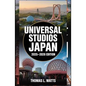 Watts, Thomas l Universal Studios Japan 2025–2026 Edition: The Complete Traveler’s Guide to Osaka’s Ultimate Theme Park Adventure – Insider Tips, Event Calendars, ... Shopping, and the Magic Beyond the Gates Watts, Thomas l Universal Studios Japan 2025–2026 Edition: The Complete Traveler’s Guide to Osaka’s Ultimate Theme Park Adventure – Insider Tips, Event Calendars, ... Shopping, and the Magic Beyond the Gates