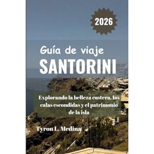 Medina, Tyron L. SANTORINI Guía de viaje 2026: Explorando la belleza costera, las calas escondidas y el patrimonio de la isla Medina, Tyron L. SANTORINI Guía de viaje 2026: Explorando la belleza costera, las calas escondidas y el patrimonio de la isla