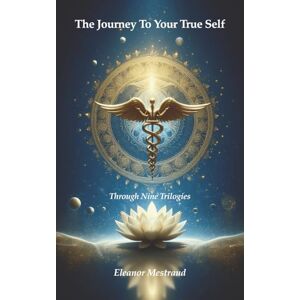 Mestraud, Eleanor The Journey To Your True Self: Through Nine Trilogies Mestraud, Eleanor The Journey To Your True Self: Through Nine Trilogies