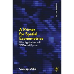 Arbia, Giuseppe A Primer for Spatial Econometrics: With Applications in R, STATA and Python (Palgrave Texts in Econometrics) Arbia, Giuseppe A Primer for Spatial Econometrics: With Applications in R, STATA and Python (Palgrave Texts in Econometrics)