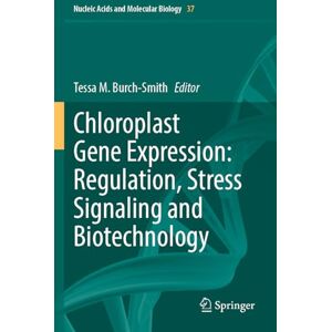 Chloroplast Gene Expression: Regulation, Stress Signaling and Biotechnology (Nucleic Acids and Molecular Biology, 37) Chloroplast Gene Expression: Regulation, Stress Signaling and Biotechnology (Nucleic Acids and Molecular Biology, 37)
