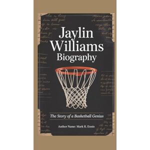 R. Ennis, Mark JAYLIN WILLIAMS BIOGRAPHY: The Story of a Basketball Genius R. Ennis, Mark JAYLIN WILLIAMS BIOGRAPHY: The Story of a Basketball Genius