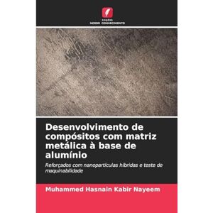 Nayeem, Muhammed Hasnain Kabir Desenvolvimento de compósitos com matriz metálica à base de alumínio: Reforçados com nanopartículas híbridas e teste de maquinabilidade Nayeem, Muhammed Hasnain Kabir Desenvolvimento de compósitos com matriz metálica à base de alumínio: Reforçados com nanopartículas híbridas e teste de maquinabilidade