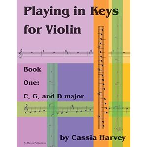 Harvey, Cassia Playing in Keys for Violin, Book One: C, G, and D major Harvey, Cassia Playing in Keys for Violin, Book One: C, G, and D major