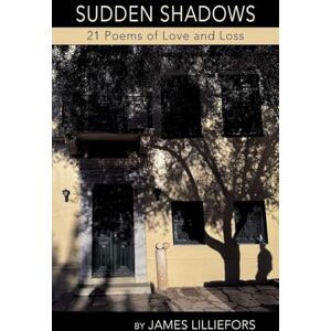 Lilliefors, James SUDDEN SHADOWS 21 Poems of Love and Loss Lilliefors, James SUDDEN SHADOWS 21 Poems of Love and Loss