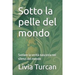 Turcan, Livia Sotto la pelle del mondo: Svelare la verità nascosta nei silenzi del mondo Turcan, Livia Sotto la pelle del mondo: Svelare la verità nascosta nei silenzi del mondo