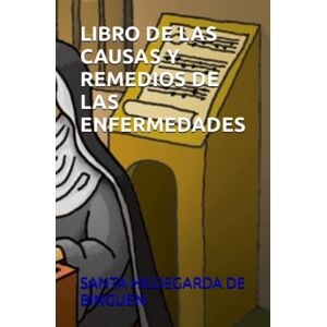 DE BINGUEN, SANTA HILDEGARDA LIBRO DE LAS CAUSAS Y REMEDIOS DE LAS ENFERMEDADES DE BINGUEN, SANTA HILDEGARDA LIBRO DE LAS CAUSAS Y REMEDIOS DE LAS ENFERMEDADES