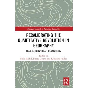 Recalibrating the Quantitative Revolution in Geography: Travels, Networks, Translations (Routledge Research in Historical Geography) Recalibrating the Quantitative Revolution in Geography: Travels, Networks, Translations (Routledge Research in Historical Geography)