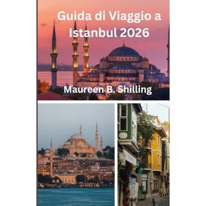 Shilling, Maureen B. Guida di Viaggio a Istanbul 2026: La Guida dell'Esperto alla Città Magica della Turchia: Gemme Nascoste, Segreti Locali, Attrazioni Imperdibili e Consigli Intelligenti per un Viaggio Indimenticabile Shilling, Maureen B. Guida di Viaggio a Istanbul 2026: La Guida dell'Esperto alla Città Magica della Turchia: Gemme Nascoste, Segreti Locali, Attrazioni Imperdibili e Consigli Intelligenti per un Viaggio Indimenticabile