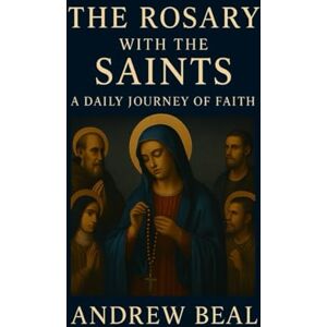 Beal, Andrew The Rosary with the Saints: A Daily Journey of Faith (Echoes of the Rosary) Beal, Andrew The Rosary with the Saints: A Daily Journey of Faith (Echoes of the Rosary)