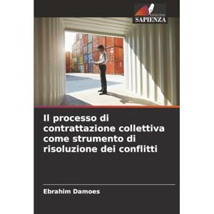 Damoes, Ebrahim Il processo di contrattazione collettiva come strumento di risoluzione dei conflitti Damoes, Ebrahim Il processo di contrattazione collettiva come strumento di risoluzione dei conflitti