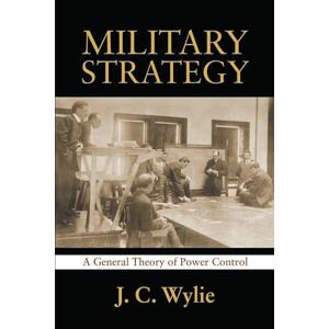 Wylie, Estate of Joseph Military Strategy: A General Theory of Power Control (Classics of Sea Power) Wylie, Estate of Joseph Military Strategy: A General Theory of Power Control (Classics of Sea Power)