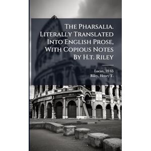 39-65, Lucan The Pharsalia. Literally Translated Into English Prose, With Copious Notes By H.t. Riley 39-65, Lucan The Pharsalia. Literally Translated Into English Prose, With Copious Notes By H.t. Riley