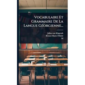 Klaproth, Julius Von Vocabulaire Et Grammaire De La Langue GÃ(c)orgienne... Klaproth, Julius Von Vocabulaire Et Grammaire De La Langue GÃ(c)orgienne...