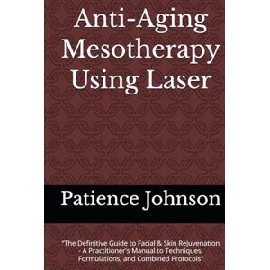 Johnson, Patience Anti-Aging Mesotherapy Using Laser: “The Definitive Guide to Facial & Skin Rejuvenation A Practitioner's Manual to Techniques, Formulations, and Combined Protocols” Johnson, Patience Anti-Aging Mesotherapy Using Laser: “The Definitive Guide to Facial & Skin Rejuvenation A Practitioner's Manual to Techniques, Formulations, and Combined Protocols”