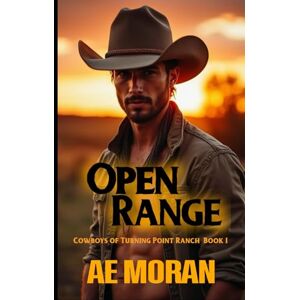 Moran, A.E. Open Range: A Steamy Contemporary Cowboy Western Alpha Male Workplace Romance (Cowboys of Turning Point Ranch) Moran, A.E. Open Range: A Steamy Contemporary Cowboy Western Alpha Male Workplace Romance (Cowboys of Turning Point Ranch)