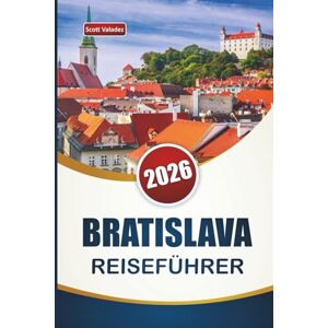 Scott BRATISLAVA REISEFÜHRER 2026: Entdecken Sie Top-Attraktionen, historische Wahrzeichen, lokale Küche und kulturelle Erlebnisse in Mitteleuropa Scott BRATISLAVA REISEFÜHRER 2026: Entdecken Sie Top-Attraktionen, historische Wahrzeichen, lokale Küche und kulturelle Erlebnisse in Mitteleuropa