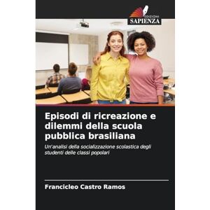Castro Ramos, Francicleo Episodi di ricreazione e dilemmi della scuola pubblica brasiliana: Un'analisi della socializzazione scolastica degli studenti delle classi popolari Castro Ramos, Francicleo Episodi di ricreazione e dilemmi della scuola pubblica brasiliana: Un'analisi della socializzazione scolastica degli studenti delle classi popolari