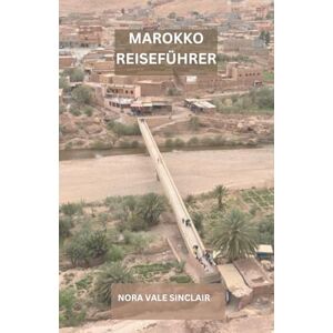 SINCLAIR, NORA VALE MAROKKO REISEFÜHRER: Entdecken Sie Marokko durch meine Augen, von geschäftigen Souks und majestätischen Moscheen bis hin zu ruhigen Bergdörfern und endlosen Wüstenhimmeln. SINCLAIR, NORA VALE MAROKKO REISEFÜHRER: Entdecken Sie Marokko durch meine Augen, von geschäftigen Souks und majestätischen Moscheen bis hin zu ruhigen Bergdörfern und endlosen Wüstenhimmeln.