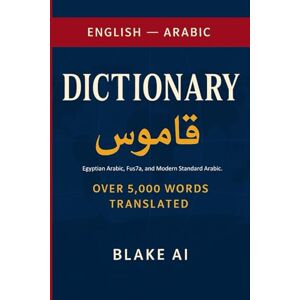 AI, Blake English Arabic Dictionary with Standard Arabic Fus7a and Egyptian Arabic and Modern Standard Arabic (Blake AI Word for Word Translate Dictionaries) AI, Blake English Arabic Dictionary with Standard Arabic Fus7a and Egyptian Arabic and Modern Standard Arabic (Blake AI Word for Word Translate Dictionaries)