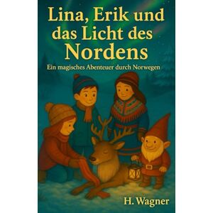 Wagner, Heike Lina, Erik und das Licht des Nordens: Ein magisches Abenteuer in Norwegen Wagner, Heike Lina, Erik und das Licht des Nordens: Ein magisches Abenteuer in Norwegen