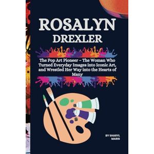Maris, Sharyl ROSALYN DREXLER: The Pop Art Pioneer – The Woman Who Turned Everyday Images into Iconic Art, and Wrestled Her Way into the Hearts of Many (The Pop Art ... Famous artists who influenced the art world) Maris, Sharyl ROSALYN DREXLER: The Pop Art Pioneer – The Woman Who Turned Everyday Images into Iconic Art, and Wrestled Her Way into the Hearts of Many (The Pop Art ... Famous artists who influenced the art world)