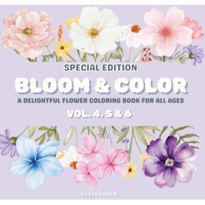 Orbem, Silver Bloom & Color Special Edition Vol. 4, 5 & 6: A Delightful Flower Coloring Book for All Ages Orbem, Silver Bloom & Color Special Edition Vol. 4, 5 & 6: A Delightful Flower Coloring Book for All Ages