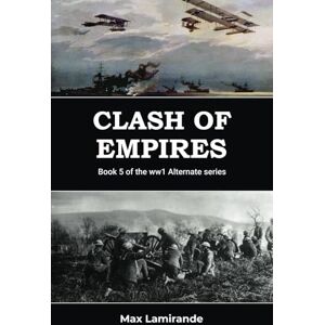 Lamirande, Max Clash of Empires: Book 5 of the WW1 Alternate Series Lamirande, Max Clash of Empires: Book 5 of the WW1 Alternate Series