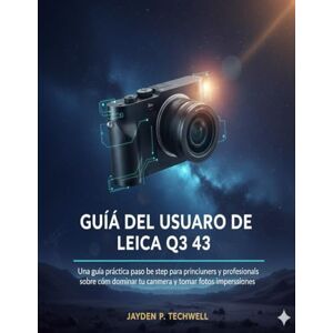 Techwell, Jayden P. GUÍA DEL USUARIO DE LEICA Q3 43: Una guía práctica paso a paso para principiantes y profesionales sobre cómo dominar tu cámara y tomar fotos impresionantes Techwell, Jayden P. GUÍA DEL USUARIO DE LEICA Q3 43: Una guía práctica paso a paso para principiantes y profesionales sobre cómo dominar tu cámara y tomar fotos impresionantes