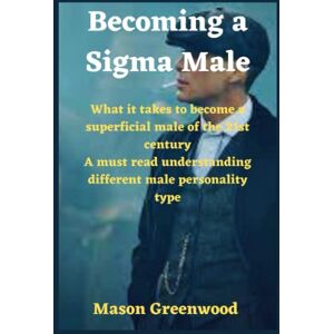 Greenwood, Mason Becoming a sigma male: What it takes to become a superficial male of the 21st century a must read to understanding different male personality type Greenwood, Mason Becoming a sigma male: What it takes to become a superficial male of the 21st century a must read to understanding different male personality type