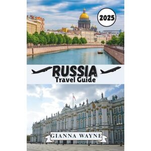 WAYNE, GIANNA RUSSIA TRAVEL GUIDE 2025: A Fascinating Journey Across Russia’s Boundless Beauty — Discovering Timeless Cities, Untamed Wilderness, and Rich Culture WAYNE, GIANNA RUSSIA TRAVEL GUIDE 2025: A Fascinating Journey Across Russia’s Boundless Beauty — Discovering Timeless Cities, Untamed Wilderness, and Rich Culture