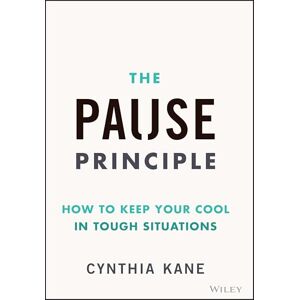 Kane, Cynthia The Pause Principle: How to Keep Your Cool in Tough Situations Kane, Cynthia The Pause Principle: How to Keep Your Cool in Tough Situations