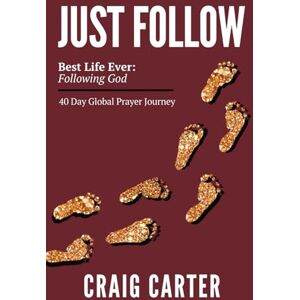 Carter, Craig Just Follow: Best Life Ever Following God 40 Day Global Prayer Journey Carter, Craig Just Follow: Best Life Ever Following God 40 Day Global Prayer Journey