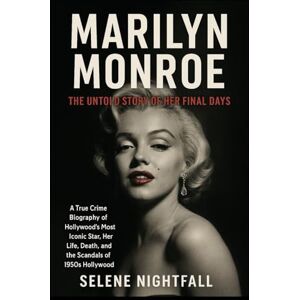 Nightfall, Selene MARILYN MONROE: The Untold Story of Her Final Days: A True Crime Biography of Hollywood’s Most Iconic Star, Her Life, Death, and the Scandals of 1950s Hollywood Nightfall, Selene MARILYN MONROE: The Untold Story of Her Final Days: A True Crime Biography of Hollywood’s Most Iconic Star, Her Life, Death, and the Scandals of 1950s Hollywood