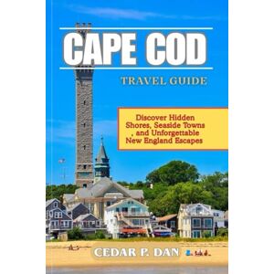 DAN, CEDAR P. CAPE COD TRAVEL GUIDE: Discover Hidden Shores, Seaside Towns, and Unforgettable New England Escapes DAN, CEDAR P. CAPE COD TRAVEL GUIDE: Discover Hidden Shores, Seaside Towns, and Unforgettable New England Escapes