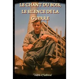 d'Authreval, Valérie Le chant du bois, le silence de la guerre: Mémoire d'un homme du Cantal entre vie de bûcheron, appel d'Algérie et transmission silencieuse. Un témoignage sur l'humilité, la guerre et la terre d'Authreval, Valérie Le chant du bois, le silence de la guerre: Mémoire d'un homme du Cantal entre vie de bûcheron, appel d'Algérie et transmission silencieuse. Un témoignage sur l'humilité, la guerre et la terre