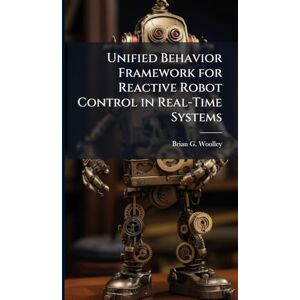Woolley, Brian G Unified Behavior Framework for Reactive Robot Control in Real-Time Systems Woolley, Brian G Unified Behavior Framework for Reactive Robot Control in Real-Time Systems