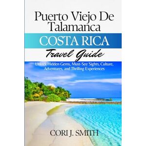 SMITH, CORI J. PUERTO VIEJO DE TALAMANCA COSTA RICA TRAVEL GUIDE 2024: Unlock Hidden Gems, Must-See Sights, Culture, Adventures, and Thrilling Experiences (Wanderlust Wonders Series: Unveiling Earth's Hidden Gems) SMITH, CORI J. PUERTO VIEJO DE TALAMANCA COSTA RICA TRAVEL GUIDE 2024: Unlock Hidden Gems, Must-See Sights, Culture, Adventures, and Thrilling Experiences (Wanderlust Wonders Series: Unveiling Earth's Hidden Gems)