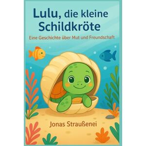Straußenei, Jonas Lulu, die kleine Schildkröte: Eine Geschichte über Mut und Freundschaft Straußenei, Jonas Lulu, die kleine Schildkröte: Eine Geschichte über Mut und Freundschaft
