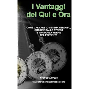 Dorean, Franco I Vantaggi del Qui e Ora: COME CALMARE IL SISTEMA NERVOSO, GUARIRE DALLO STRESS E TORNARE A VIVERE NEL PRESENTE (Il Codice Interiore) Dorean, Franco I Vantaggi del Qui e Ora: COME CALMARE IL SISTEMA NERVOSO, GUARIRE DALLO STRESS E TORNARE A VIVERE NEL PRESENTE (Il Codice Interiore)