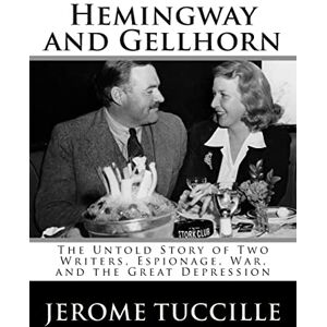 Tuccille, Jerome Hemingway and Gellhorn: The Untold Story of Two Writers, Espionage, War, and the Great Depression Tuccille, Jerome Hemingway and Gellhorn: The Untold Story of Two Writers, Espionage, War, and the Great Depression