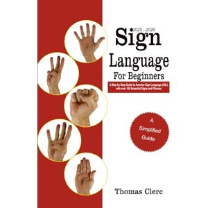 Clerc, Thomas 2025 – 2026 Sign Language For Beginners: A Complete Step-by-Step Guide to American Sign Language (ASL) with Over 100 Essential Signs and Phrases Clerc, Thomas 2025 – 2026 Sign Language For Beginners: A Complete Step-by-Step Guide to American Sign Language (ASL) with Over 100 Essential Signs and Phrases