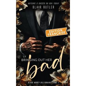 Butler, Blair Bringing Out Her Bad, Édition française: Une romance mafieuse avec un milliardaire, série complète de 6 livres: 1 (Blood Money Billionaire) Butler, Blair Bringing Out Her Bad, Édition française: Une romance mafieuse avec un milliardaire, série complète de 6 livres: 1 (Blood Money Billionaire)