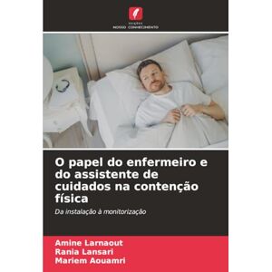 Larnaout, Amine O papel do enfermeiro e do assistente de cuidados na contenção física: Da instalação à monitorização Larnaout, Amine O papel do enfermeiro e do assistente de cuidados na contenção física: Da instalação à monitorização