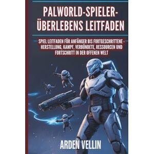 Vellin, Arden PALWORLD-SPIELER-ÜBERLEBENS LEITFADEN: SPIEL LEITFADEN FÜR ANFÄNGER BIS FORTGESCHRITTENE HERSTELLUNG, KAMPF, VERBÜNDETE, RESSOURCEN UND FORTSCHRITT IN DER OFFENEN WELT Vellin, Arden PALWORLD-SPIELER-ÜBERLEBENS LEITFADEN: SPIEL LEITFADEN FÜR ANFÄNGER BIS FORTGESCHRITTENE HERSTELLUNG, KAMPF, VERBÜNDETE, RESSOURCEN UND FORTSCHRITT IN DER OFFENEN WELT