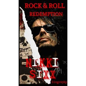 Carrison, Benjamin Nikki Sixx Biography: Rock n Roll Redemption Carrison, Benjamin Nikki Sixx Biography: Rock n Roll Redemption
