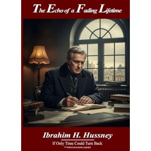 H. Hussney, Ibrahim The Echo of a Fading Lifetime: If Only Time Could Turn Back H. Hussney, Ibrahim The Echo of a Fading Lifetime: If Only Time Could Turn Back