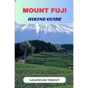 TRENT, MARCUS MOUNT FUJI HIKING GUIDE (Trails of the World: Ultimate Hiking Guides) TRENT, MARCUS MOUNT FUJI HIKING GUIDE (Trails of the World: Ultimate Hiking Guides)